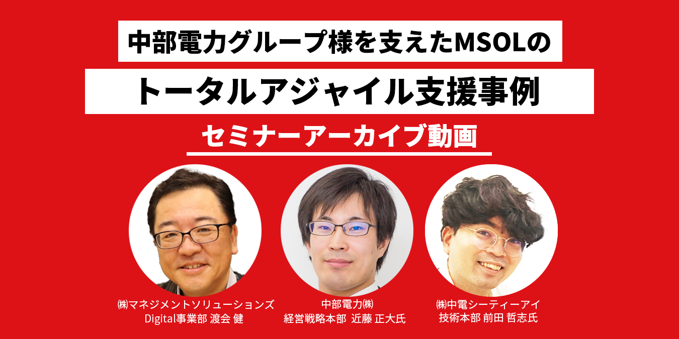 「中部電力グループ様を支えたMSOLのトータルアジャイル支援事例」 アーカイブ動画